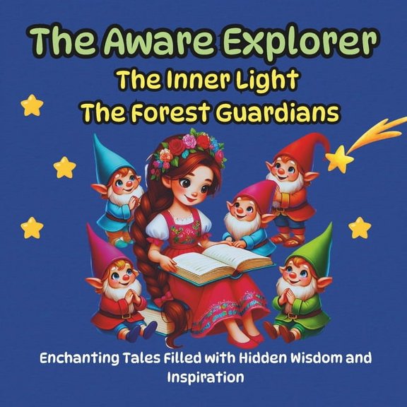 The Aware Explorer The Aware Explorer, Enchanting Tales Filled with Hidden Wisdom and Inspiration: The Inner Light, The Forest Guardians, Book 1, (Paperback)
