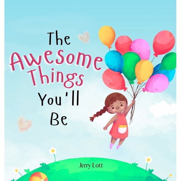 The Awesome Things You'll Be: A Rhyming Story Book to Inspire Little Girls in the Great Many Awesome Things They Can Bec, (Hardcover)