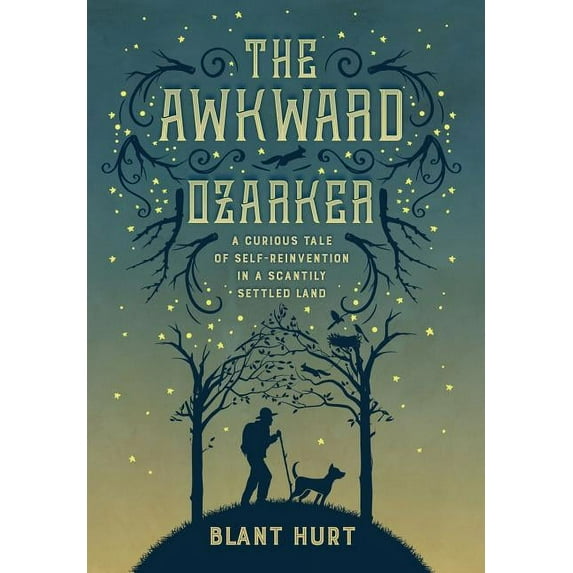 The Awkward Ozarker: A Curious Tale of Self Reinvention in a Scantily Settled Land, (Hardcover)
