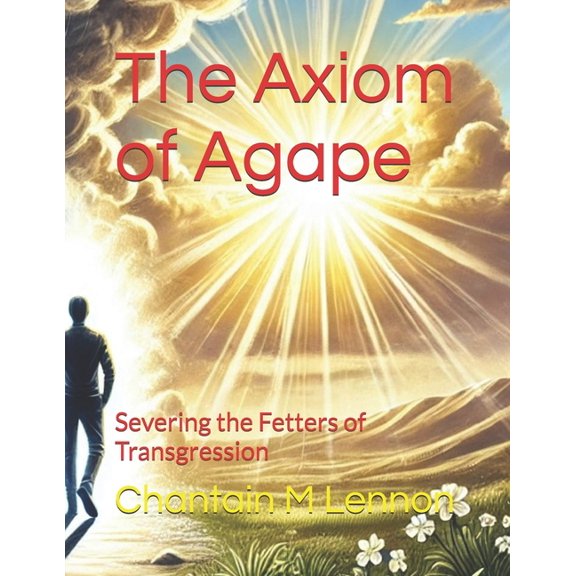 The Axiom of Agape: Severing the Fetters of Transgression, (Paperback)