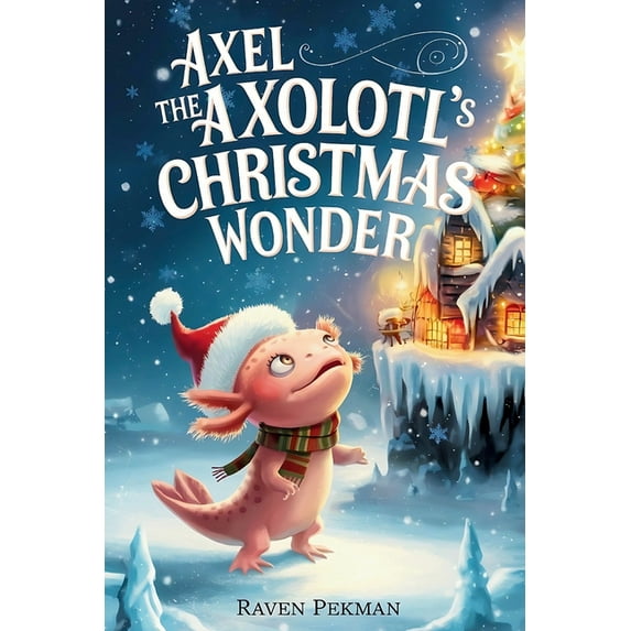 The Axolotl's Arctic Christmas Mystery Axel the Axolotl's Christmas Wonder, Book 3, (Paperback)