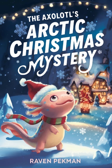 The Axolotl's Arctic Christmas Mystery: A Magical Christmas Mystery of Friendship, Courage, and an Axolotl's Glowing Spi, (Paperback)