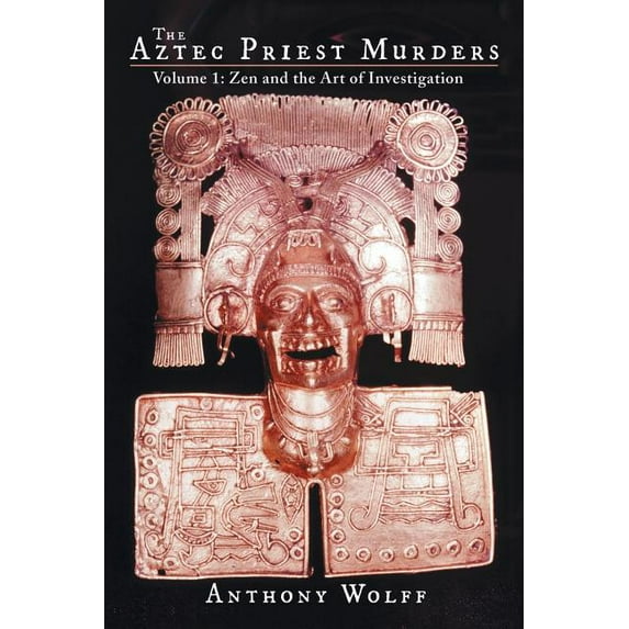 The Aztec Priest Murders: Volume 1: Zen and the Art of Investigation