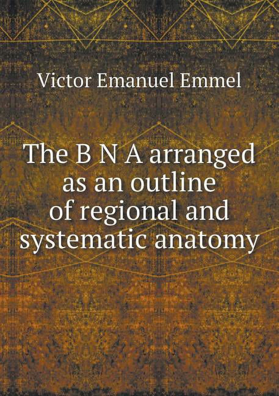 The B N A arranged as an outline of regional and systematic anatomy (Paperback)