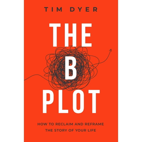 The B Plot: How to Reclaim and Reframe the Story of Your Life, (Hardcover)
