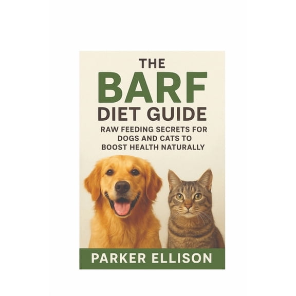 The BARF Diet Guide: Raw Feeding Secrets for Dogs and Cats to Boost Health Naturally: Want a Healthier, Happier, and Mor, (Paperback)