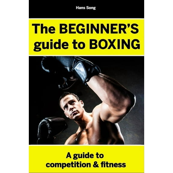 The BEGINNERS Guide to Boxing- Hans Song (Paperback) by Hans Song
