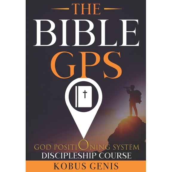 The BIBLE GPS: Navigate the Unknown Through the Lens of an Ancient text. (Paperback) by Kobus Genis