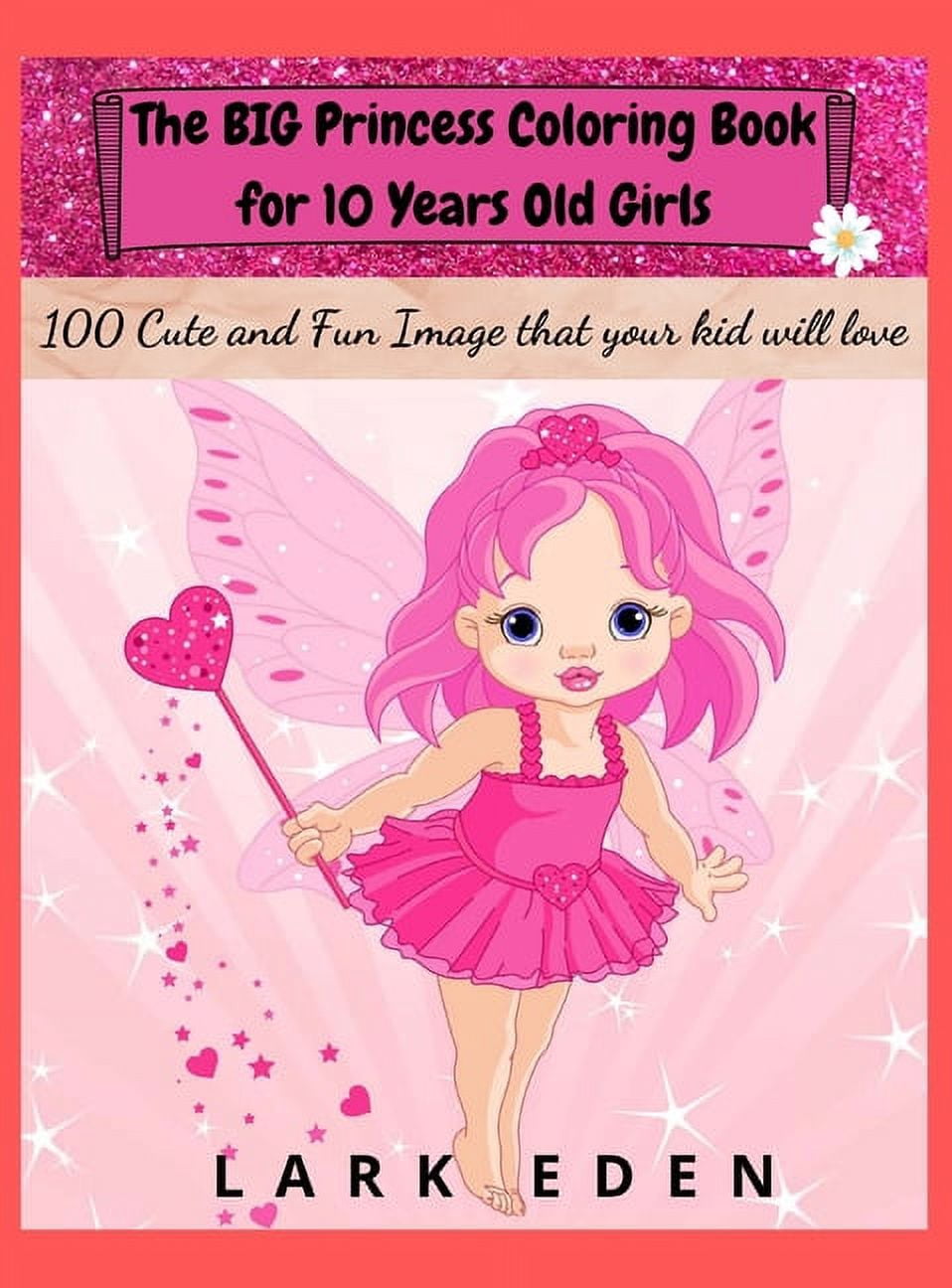 The BIG Princess Coloring Book for 10 Years Old Girls : 100 Cute and