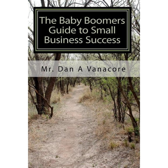 The Baby Boomers Guide to Small Business Success : Learn the 25 Key Economic Trends Taking Shape in the U.S.