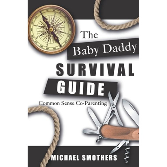 The Baby Daddy Survival Guide: Common Sense Co-parenting (Paperback) by Michael Smothers