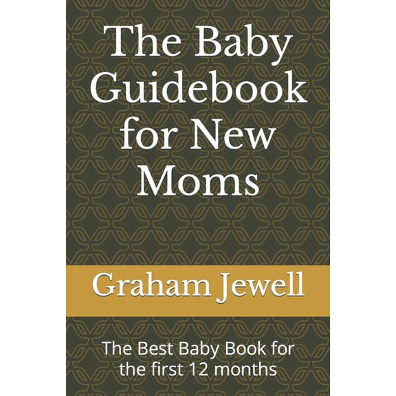 The Baby Guidebook for New Moms: The Best Baby Book for the first 12 months