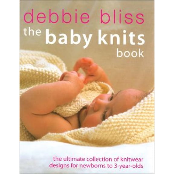 Pre-Owned The Baby Knits Book: The Ultimate Collection of Knitwear Designs for Newborns to 3-Year-Olds (Hardcover) 1570762341 9781570762345
