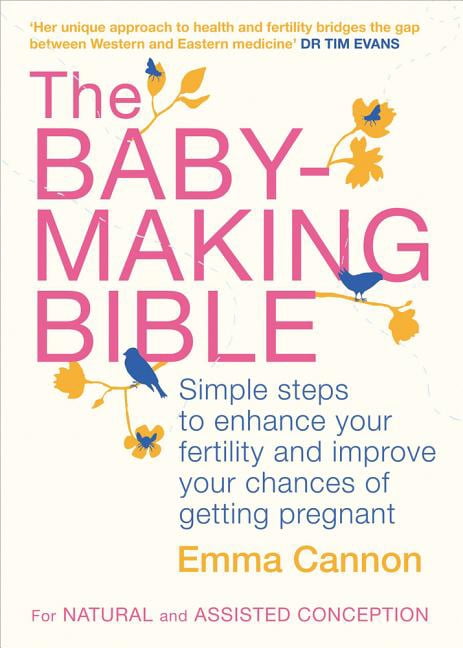 The Baby-Making Bible : Simple Steps to Enhance Your Fertility and Improve Your Chances of Getting Pregnant (Paperback)