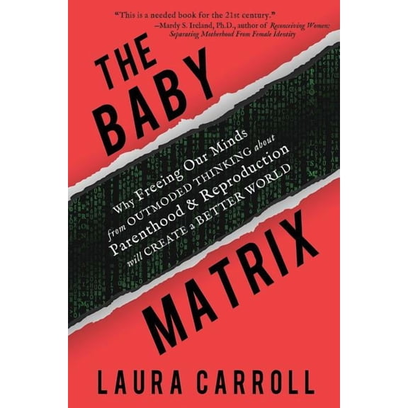 The Baby Matrix: Why Freeing Our Minds From Outmoded Thinking About Parenthood & Reproduction Will Create a Better W, (Paperback)