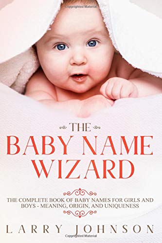 The Baby Name Wizard: The Complete Book of Baby Names for Girls and Boys by Larry Johnson (Paperback), English
