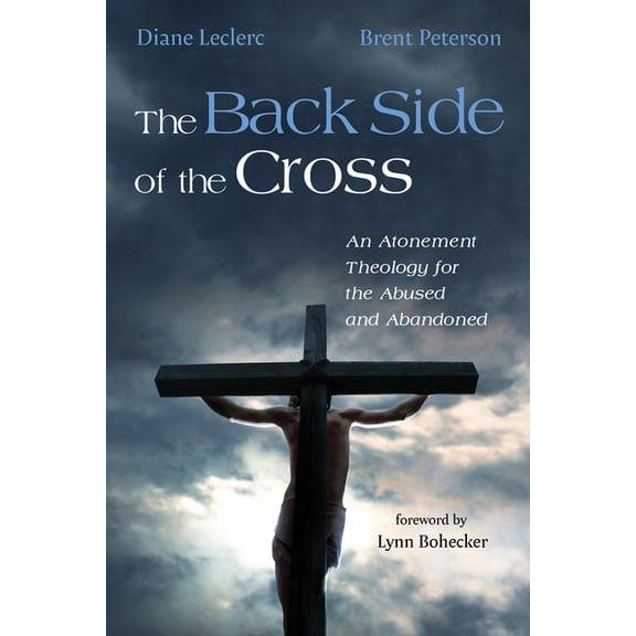 The Back Side of the Cross: An Atonement Theology for the Abused and Abandoned, (Paperback)