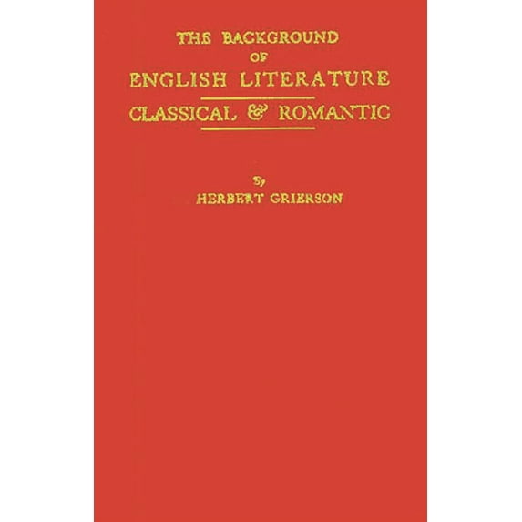 The Background of English Literature: Classical and Romantic, and Other Collected Essays and Addresses, (Hardcover)