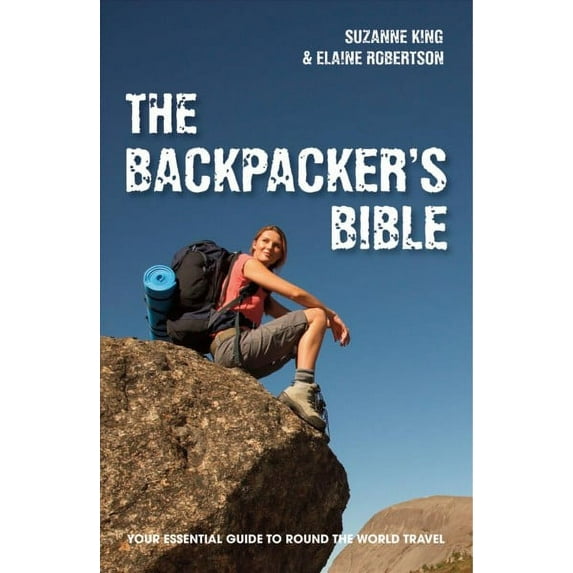 The Backpacker's Bible : Your Essential Guide to Round-the-World Travel - Paperback