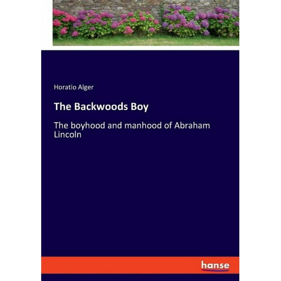 The Backwoods Boy: The boyhood and manhood of Abraham Lincoln, (Paperback)