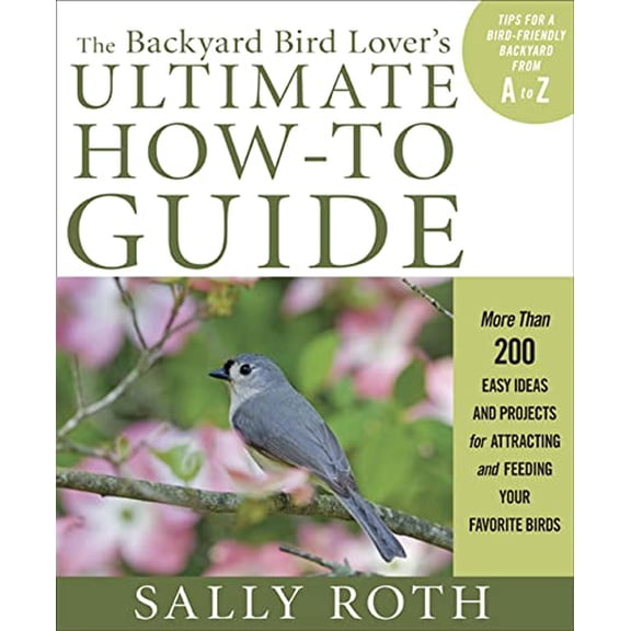Pre-Owned The Backyard Bird Lover's Ultimate How-to Guide: More than 200 Easy Ideas and Projects for Attracting and Feeding Your Favorite Birds (Paperback) 1605295191 9781605295190