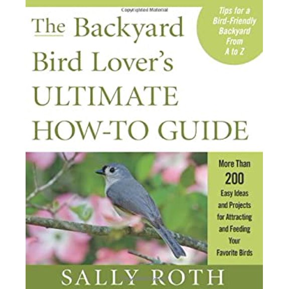 Pre-Owned The Backyard Bird Lover's Ultimate How-to Guide: More than 200 Easy Ideas and Projects for Attracting and Feeding Your Favorite Birds (Paperback) 1605295191 9781605295190