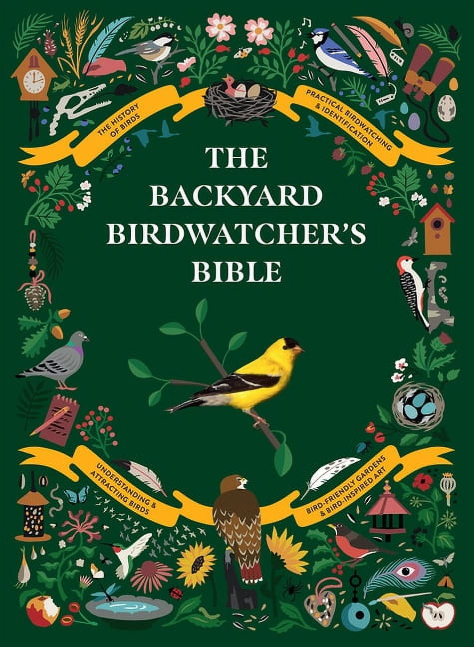 The Backyard Naturalist The Backyard Birdwatcher's Bible: Birds, Behaviors, Habitats, Identification, Art & Other Home Crafts, (Hardcover)