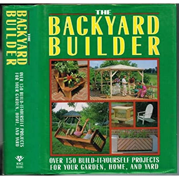 Pre-Owned The Backyard Builder: Over 150 Build-It-Yourself Projects for Your Garden, Home and Yard (Hardcover) 0517100355 9780517100356