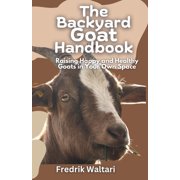 The Backyard Goat Handbook Raising Happy and Healthy Goats in Your Own Space, Paperback