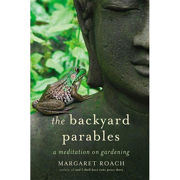 The Backyard Parables: Lessons on Gardening, and Life, (Hardcover)