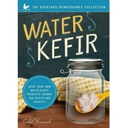 CALEB WARNOCK The Backyard Renaissance Series: Water Kefir : Make Your Own Water-Based Probiotic Drinks for Health and Vitality (Paperback)