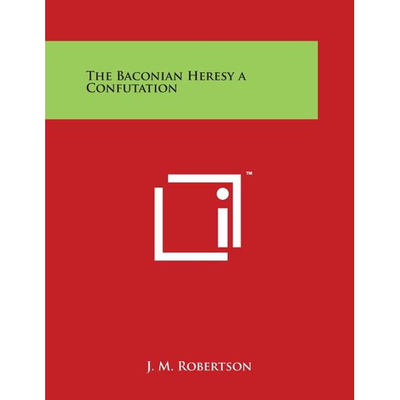 The Baconian Heresy a Confutation, (Paperback)
