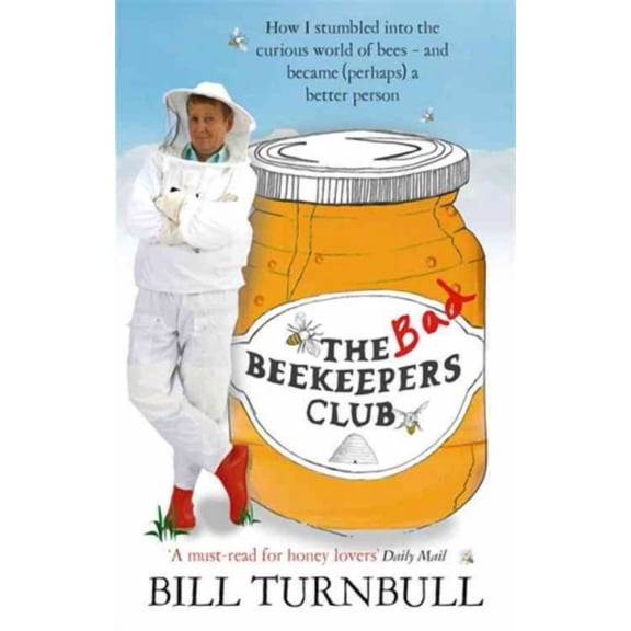 Bad Beekeepers Club: How I Stumbled Into the Curious World of Bees - And Became (Perhaps) a Better Person