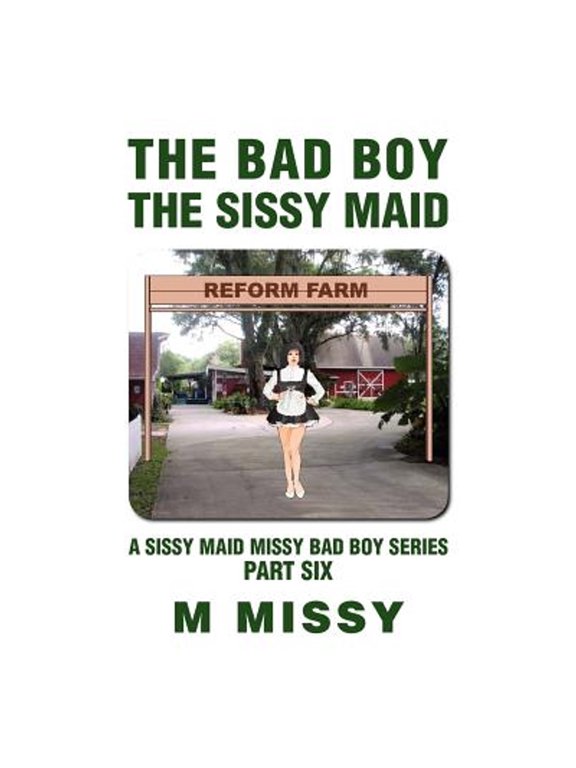 The Bad Boy, the Sissy Maid: A Sissy Maid Missy Bad Boy Series, Part Six (Paperback) by M Missy