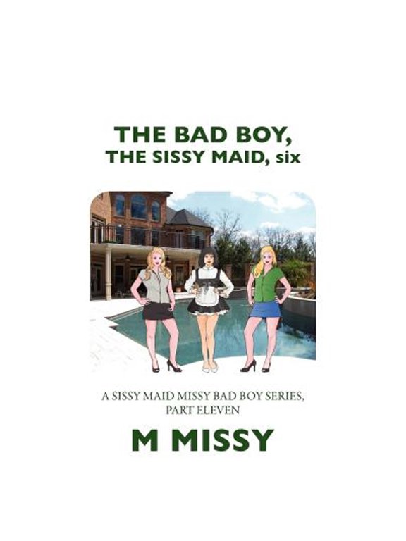 The Bad Boy, the Sissy Maid, Six: A Sissy Maid Missy Bad Boy Series, Part Eleven (Paperback) by M Missy