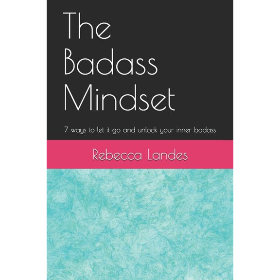 The Badass Mindset: 7 Ways To Let It Go And Unlock Your Inner Badass, (Paperback)