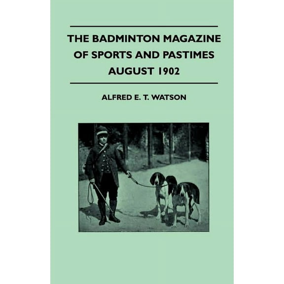 The Badminton Magazine Of Sports And Pastimes - August 1902 - Containing Chapters On : Famous Sports Women, Duck-Shooting, Horse Racing And Big Game Shooting (Paperback)