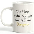thumbnail image 1 of The Bags Under My Eyes Are Designer 11oz Coffee Mug, 1 of 3