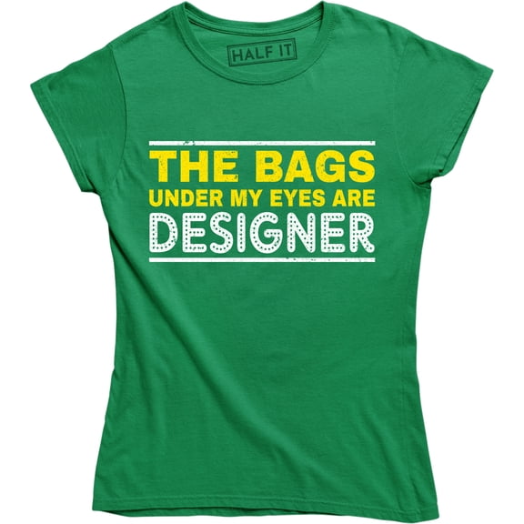 The Bags Under My Eyes Are Designer - Funny Fashion Women's T-Shirt