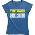 thumbnail image 1 of The Bags Under My Eyes Are Designer - Funny Fashion Women's T-Shirt, 1 of 4