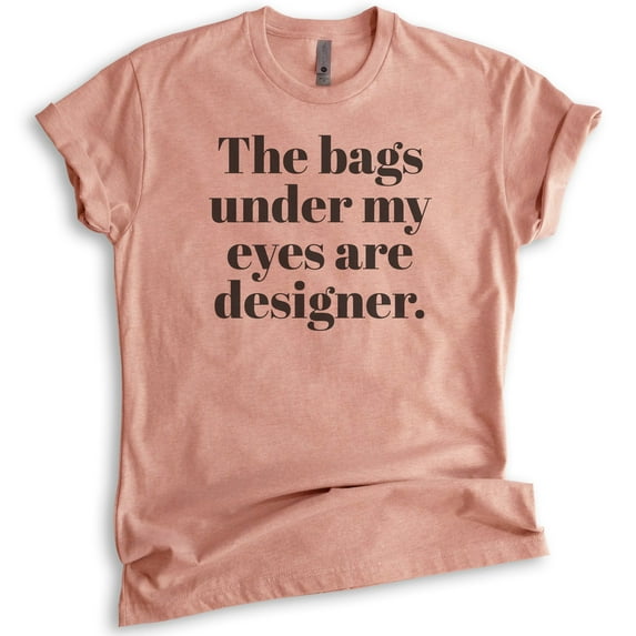 The Bags Under My Eyes Are Designer T-shirt, Unisex Women's Men's Shirt, Sassy Woman T-shirt, Heather Sunset, XX-Large