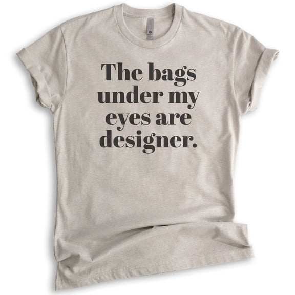 The Bags Under My Eyes Are Designer T-shirt, Unisex Women's Men's Shirt, Sassy Woman T-shirt, Light Silk Gray, 3X-Large