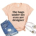 thumbnail image 1 of The Bags Under My Eyes T-shirt Women's Designer Shirt Humorous Top Motherhood Tee Gift For Mom Tired Mama Tshirt Sarcastic Shirts, 1 of 3