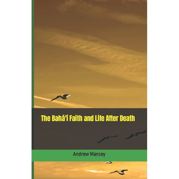 The Bahá'í Faith and Life After Death (Paperback) by Andrew Mancey