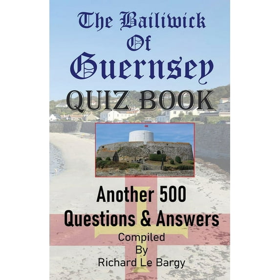 The Bailiwick Of Guernsey QUIZ BOOK: Another 500 Questions & Answers, (Paperback)