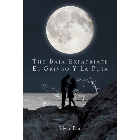 The Baja Expatriate: El Gringo Y La Puta, (Paperback)