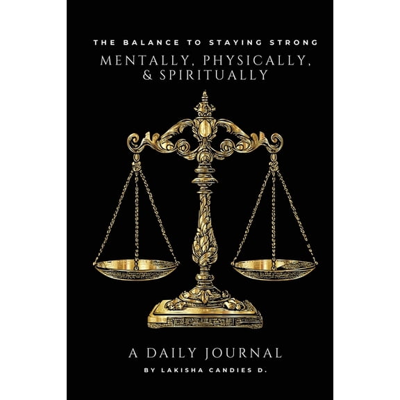 "The Balance to Staying Strong Mentally, Physically, & Spiritually" And "A Daily Journal", (Paperback)