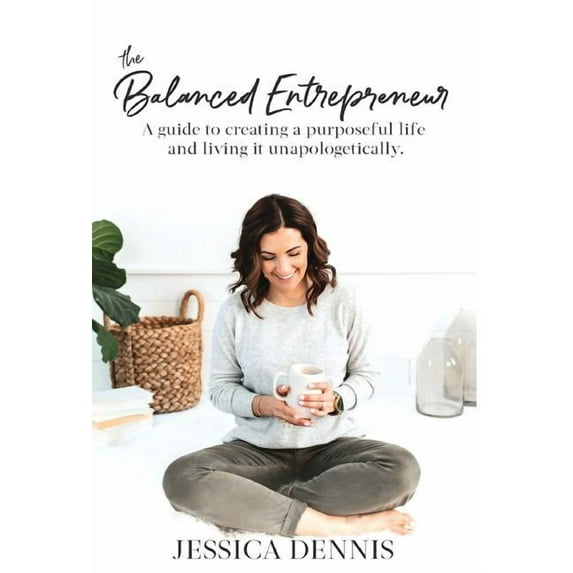 The Balanced Entrepreneur: A Guide to Creating a Purposeful Life and Living it Unapologetically, (Hardcover)