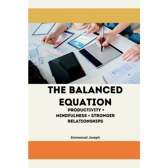 The Balanced Equation Productivity + Mindfulness = Stronger Relationships, (Paperback)