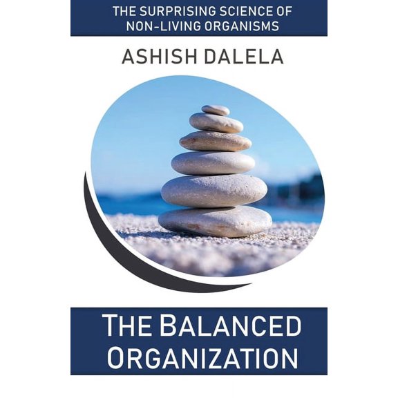 The Balanced Organization: The Surprising Science of Non-Living Organisms, (Paperback)